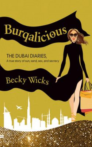 Książka Burqalicious: The Dubai Diaries: A True Story of Sun, Sand, Sex, and Secrecy Becky Wicks