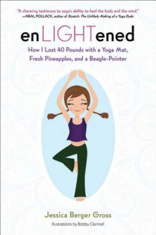 Kniha Enlightened: How I Lost 40 Pounds with a Yoga Mat, Fresh Pineapples, and a Beagle-Pointer Jessica Berger Gross