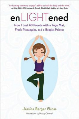 Knjiga Enlightened: How I Lost 40 Pounds with a Yoga Mat, Fresh Pineapples, and a Beagle-Pointer Jessica Berger Gross