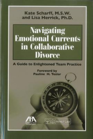 Kniha Navigating Emotional Currents in Collaborative Divorce: A Guide to Enlightened Team Practice Kate Scharff