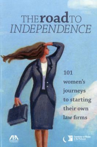 Книга The Road to Independence: 101 Women's Journeys to Starting Their Own Law Firms ABA Commission on Women in the Professio