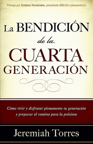 Kniha La  Bendicion de la Cuarta Generacion: Como Vivir y Disfrutar Plenamente Tu Generacion y Preparar el Camino Para la Proxima = The Fourth Generation's Esteban Fernandez