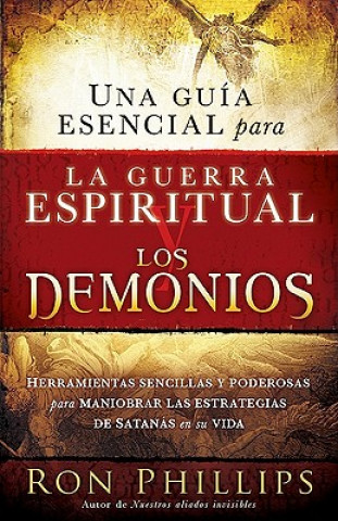 Kniha Una Guia Escencial Para la Guerra Espiritual y los Demonios = Everyone's Guide to Demons and Spiritual Warfare Ron Phillips