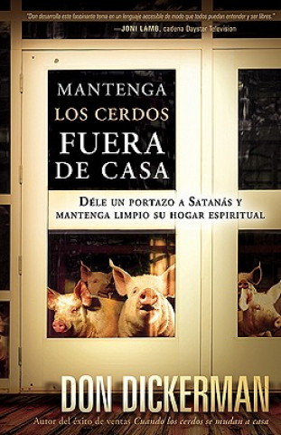 Kniha Mantenga los Cerdos Fuera de Casa: Dele un Portazo A Satanas y Mantenga Limpio su Hogar Espiritual = Keep the Pigs Out Don Dickerman