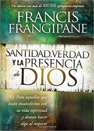 Kniha Santidad, Verdad y La Presencia de Dios: Para Aquellos Que Estan Insatisfechos Con Su Vida Espiritual y Desean Hacer Algo Al Respecto Francis Frangipane