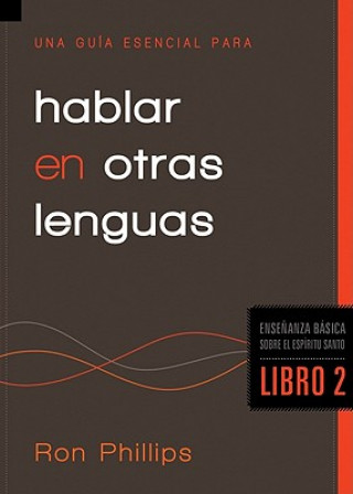 Carte Una Guia Esencial Para Hablar en Otras Lenguas, Libro 2 = An Essential Guide to Speaking in Tongues Ron Phillips
