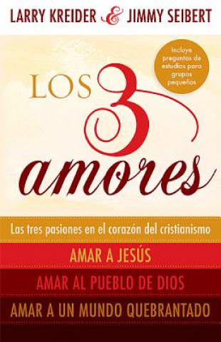 Kniha Los 3 Amores: Las Tres Pasiones en el Corazon del Cristianismo, Amar A Jesus, Amar al Pueblo de Dios, Amar A un Mundo Quebrantado = The 3 Loves Larry Kreider