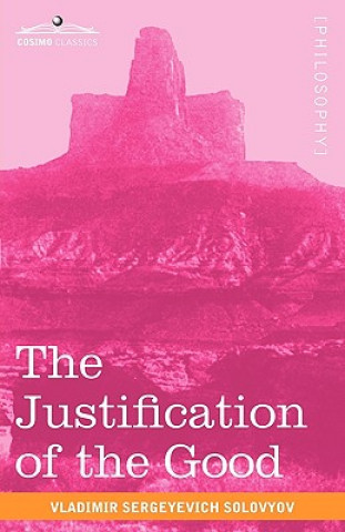 Carte The Justification of the Good: An Essay on Moral Philosophy Vladimir Sergeyevich Solovyov