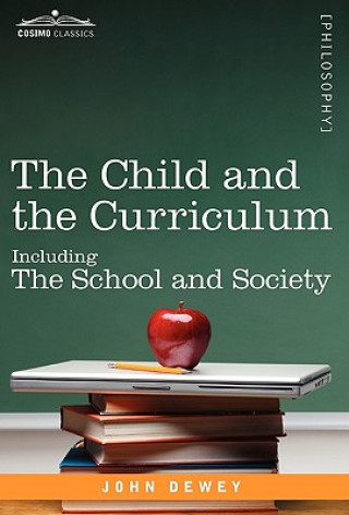 Kniha The Child and the Curriculum: Including the School and Society John Dewey