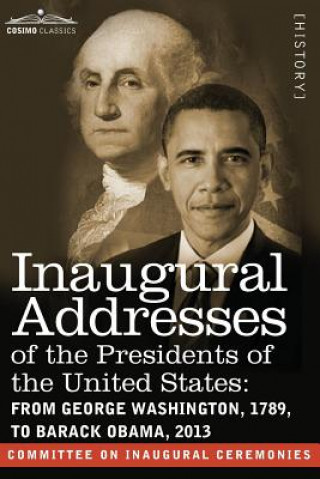 Knjiga Inaugural Addresses of the Presidents of the United States: From George Washington, 1789, to Barack Obama, 2013 Committee on Inaugural Ceremonies