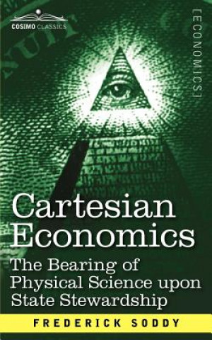 Carte Cartesian Economics: The Bearing of Physical Science Upon State Stewardship Frederick Soddy
