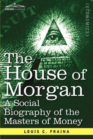 Kniha The House of Morgan a Social Biography of the Masters of Money Louis C. Fraina