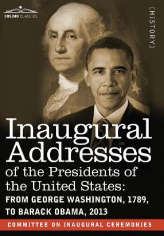 Kniha Inaugural Addresses of the Presidents of the United States: From George Washington, 1789, to Barack Obama, 2013 Committee on Inaugural Ceremonies