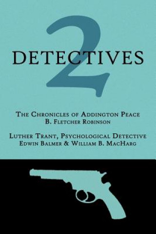 Könyv 2 Detectives: The Chronicles of Addington Peace / Luther Trant, Psychological Detective B. Fletcher Robinson