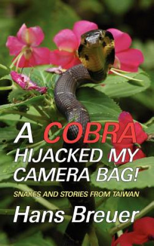 Książka Cobra Hijacked My Camera Bag! Snakes and Stories from Taiwan Hans Breuer