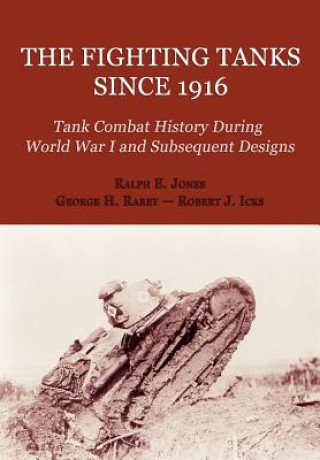 Kniha The Fighting Tanks Since 1916 (Tank Combat History During World War 1 and Subsequent Designs) Ralph E. Jones