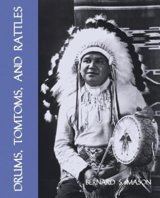 Książka Drums, Tomtoms and Rattles: Primitive Percussion Instruments (Facsimile Reprint) Bernard S. Mason