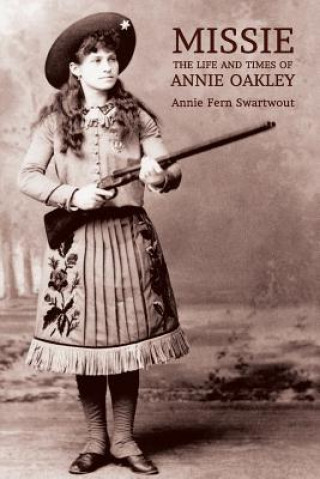 Carte Missie: The Life and Times of Annie Oakley Annie Fern Swartwout