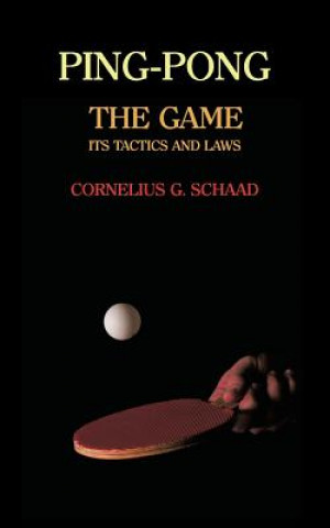 Könyv Ping-Pong: The Game, Its Tactics and Laws (Reprint) Cornelius G. Schaad