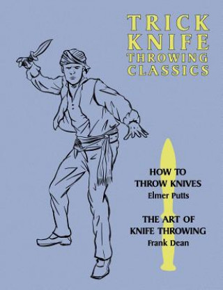 Carte Trick Knife Throwing Classics: How to Throw Knives / The Art of Knife Throwing Elmer Putts