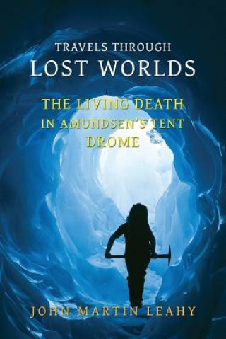 Book Travels Through Lost Worlds: The Living Death / In Amundsen's Tent / Drome John Martin Leahy