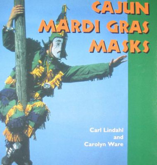 Книга Cajun Mardi Gras Masks Carl Lindahl