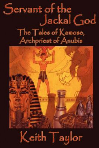 Kniha Servant of the Jackal God: The Tales of Kamose, Archpriest of Anubis Keith Taylor