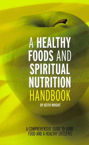 Kniha A Healthy Foods and Spiritual Nutrition Handbook Keith Wright
