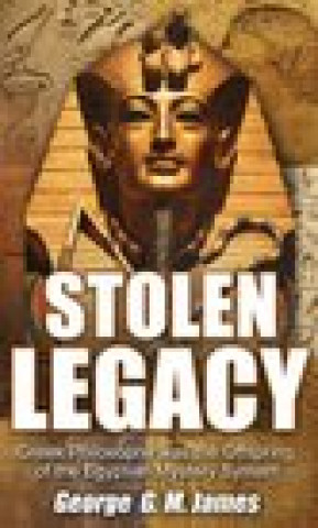 Carte Stolen Legacy: Greek Philosophy Was the Offspring of the Egyptian Mystery System George G. M. James