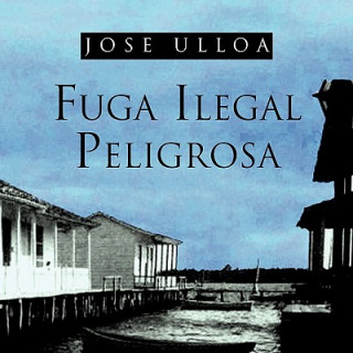 Книга Fuga Ilegal Peligrosa Jose Ulloa