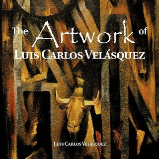 Libro Artwork of Luis Carlos Vel Squez Luis Carlos Velasquez