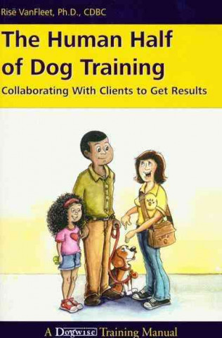 Kniha The Human Half of Dog Training: Collaborating with Clients to Get Results Risee Vanfleet