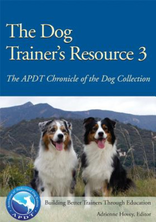 Βιβλίο The Dog Trainer's Resource 3: The APDT Chronicle of the Dog Collection Adrienne Hovey