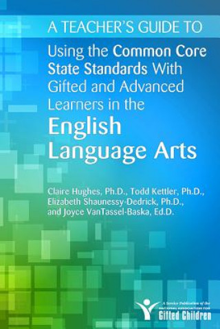 Kniha Teacher's Guide to Using the Common Core State Standards With Gifted and Advanced Learners in the English/Language Arts Claire E. Hughes