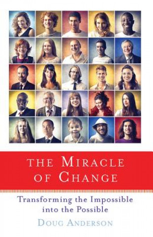 Kniha The Miracle of Change: Transforming the Impossible Into the Possible Doug Anderson