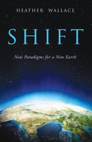Kniha Shift: New Paradigms for a New Earth Heather Wallace