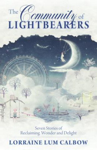 Könyv Community of Lightbearers: Seven Stories of Reclaiming Wonder and Delight Lorraine Lum Calbow