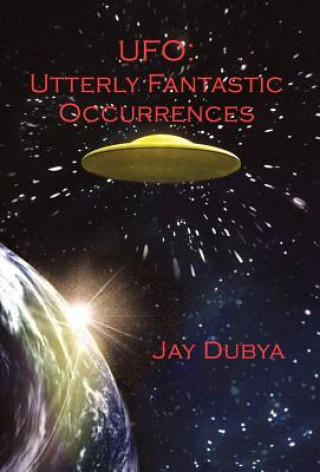 Kniha UFO: Utterly Fantastic Occurrences Jay Dubya