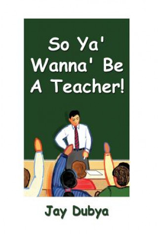 Carte So YA' Wanna' Be a Teacher! Jay Dubya