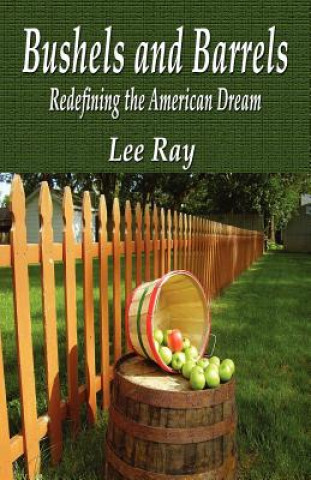 Книга Bushels and Barrels Redefining the American Dream Lee Ray