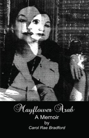 Kniha Mayflower Arab: A Memoir Carol Rae Bradford