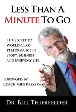 Kniha Less Than a Minute to Go: The Secret to World-Class Performance in Sport, Business and Everyday Life Bill Thierfelder