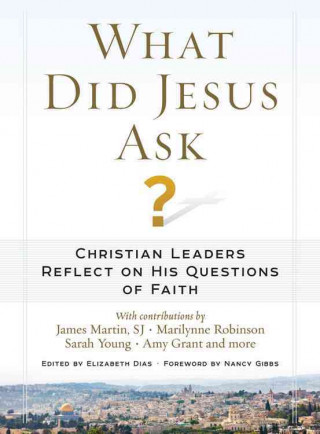 Knjiga What Did Jesus Ask?: Christian Leaders Reflect on His Questions of Faith Nancy Gibbs