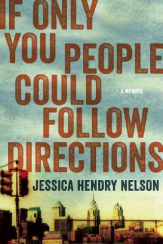 Carte If Only You People Could Follow Directions: A Memoir Jessica Hendry Nelson