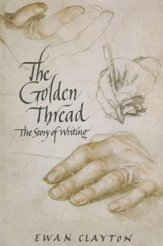 Carte The Golden Thread: The Story of Writing Ewan Clayton