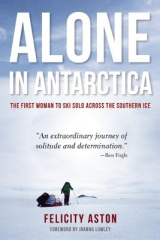 Könyv Alone in Antarctica Felicity Aston