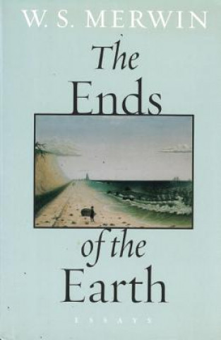 Carte The Ends of the Earth: Essays W. S. Merwin