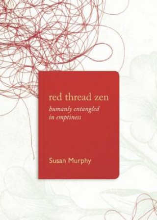 Könyv Red Thread Zen: Humanly Entangled in Emptiness Susan Murphy