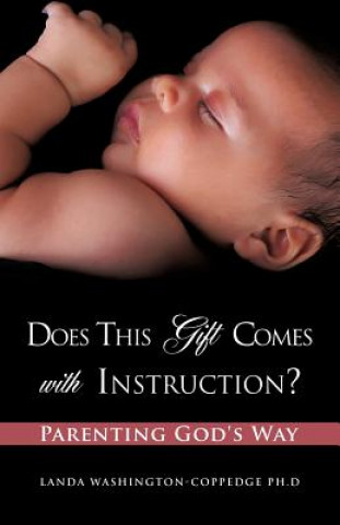 Kniha Does This Gift Comes with Instruction? Parenting God's Way Landa Washington-Coppedge Ph. D.