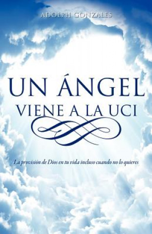 Libro Un Ngel Viene a la Uci Adolph Gonzales